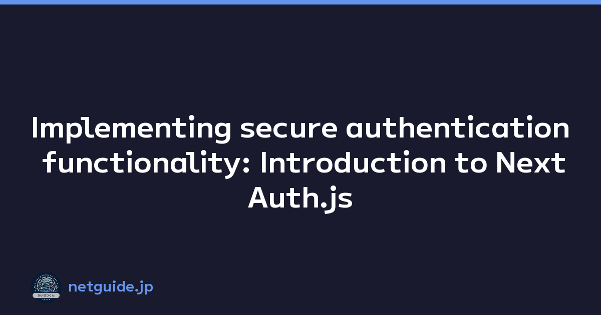 Implementing secure authentication functionality: Introduction to NextAuth.js