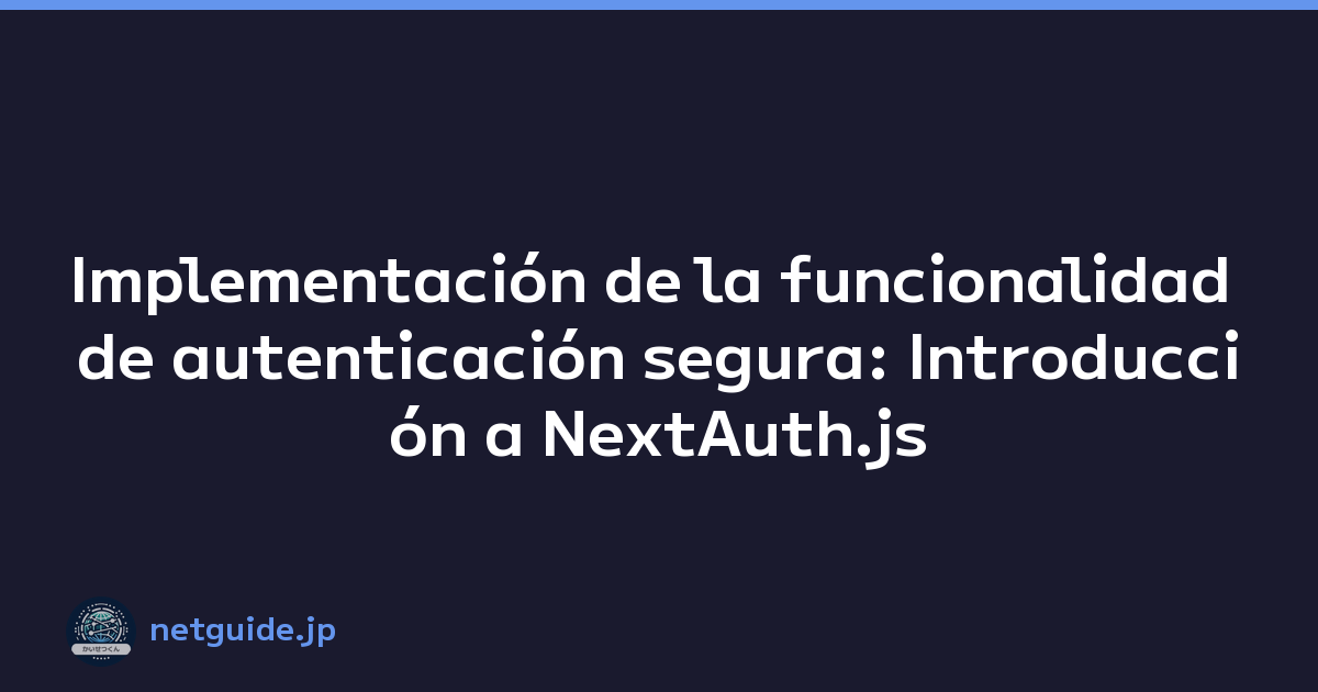 Implementación de la funcionalidad de autenticación segura: Introducción a NextAuth.js