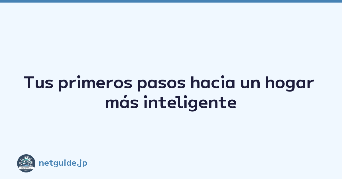 Tus primeros pasos hacia un hogar más inteligente