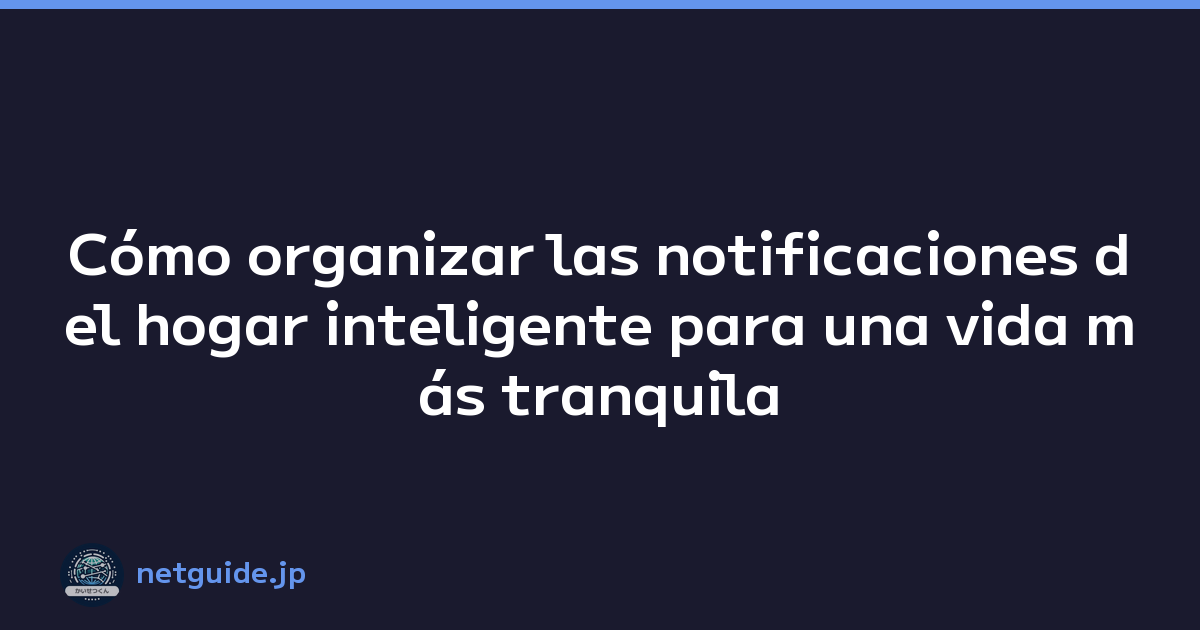 Cómo organizar las notificaciones del hogar inteligente para una vida más tranquila