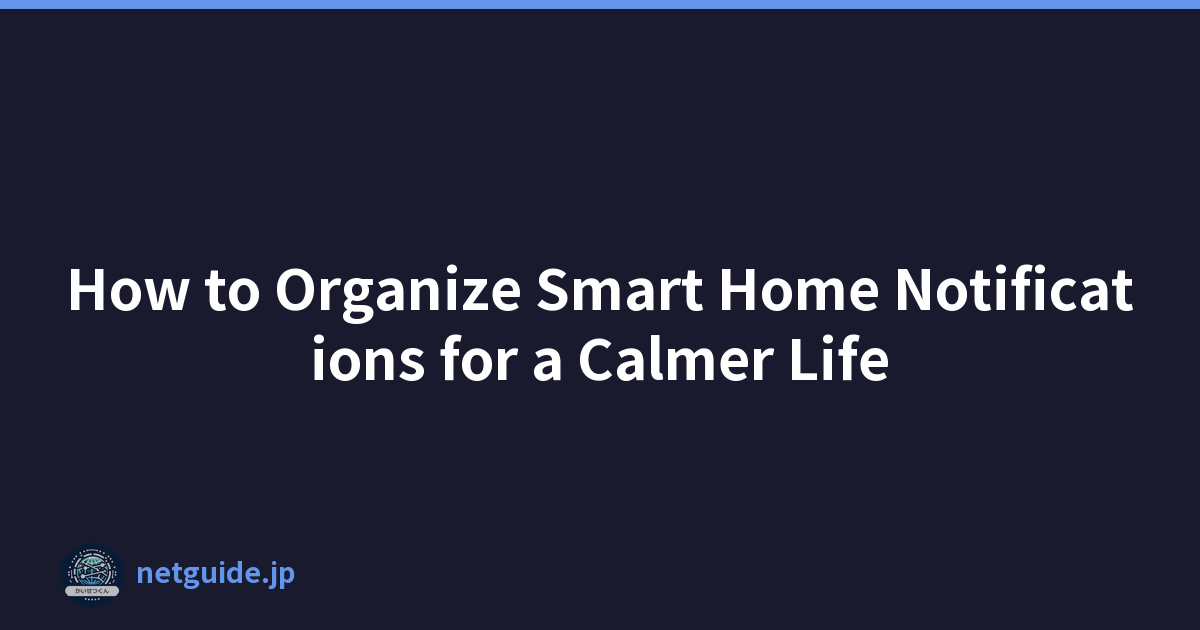 How to Organize Smart Home Notifications for a Calmer Life