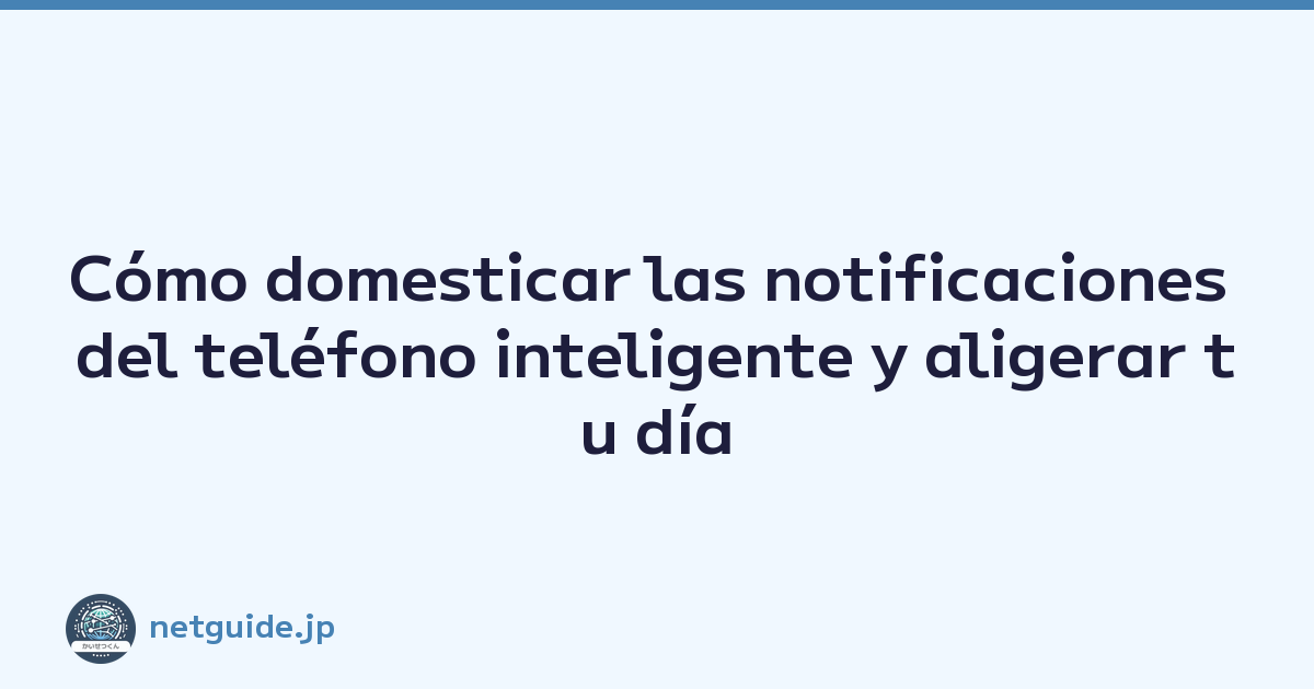 Cómo domesticar las notificaciones del teléfono inteligente y aligerar tu día