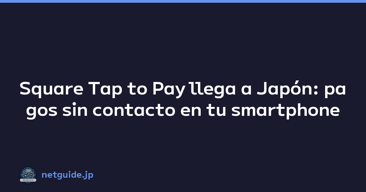 Square Tap to Pay llega a Japón: pagos sin contacto en tu smartphone