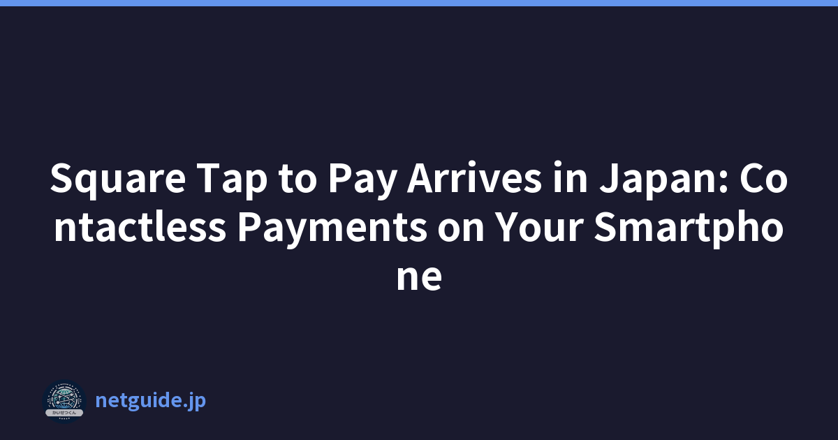 Square Tap to Pay Arrives in Japan: Contactless Payments on Your Smartphone