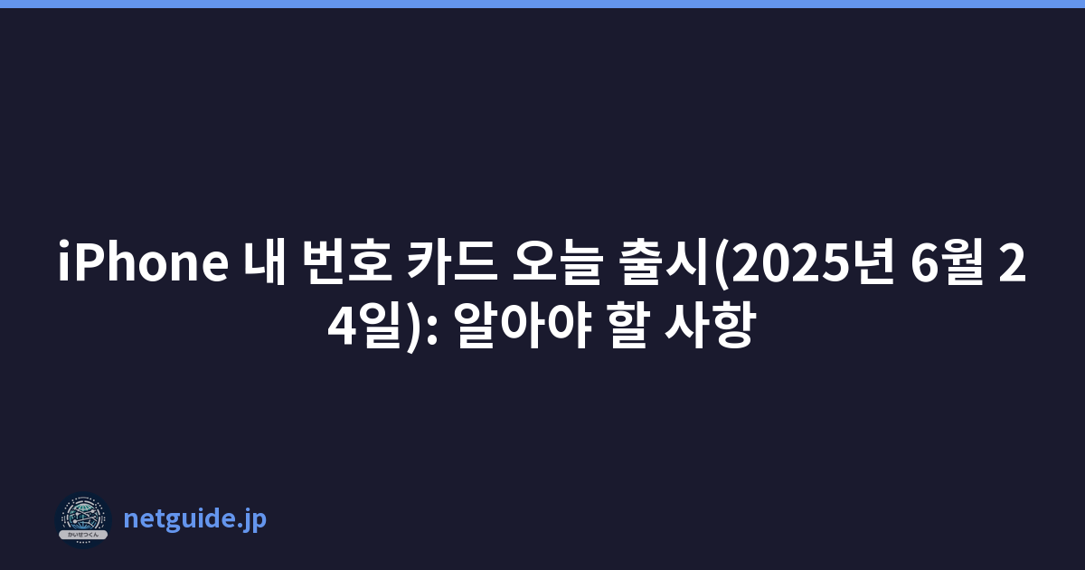 iPhone 내 번호 카드 오늘 출시(2025년 6월 24일): 알아야 할 사항