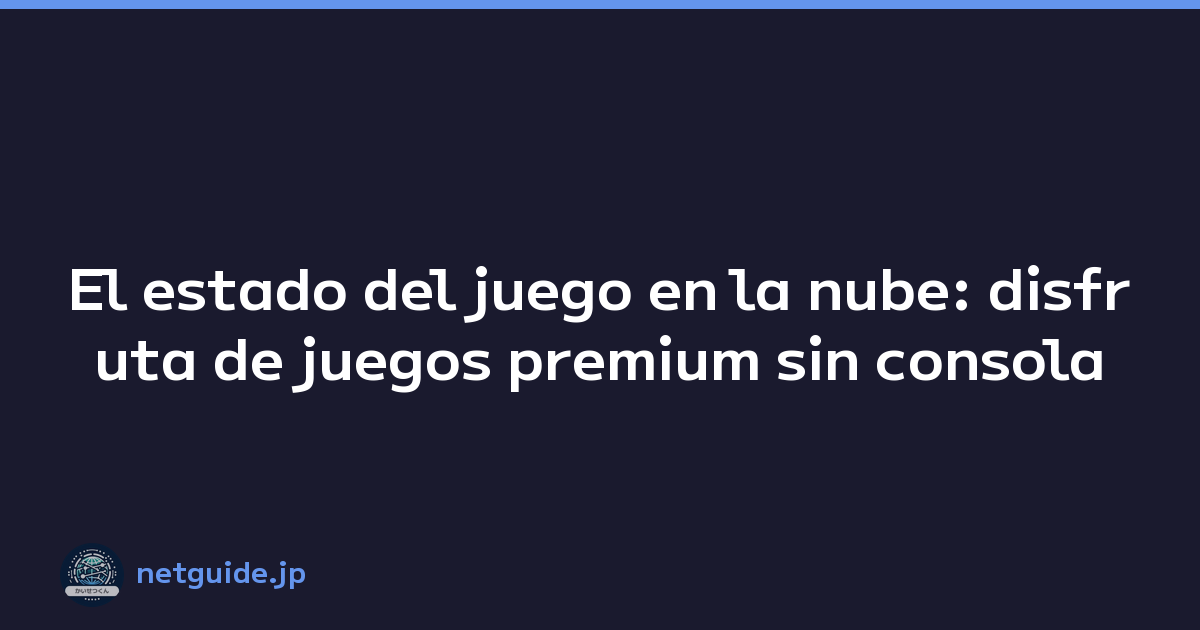 El estado del juego en la nube: disfruta de juegos premium sin consola