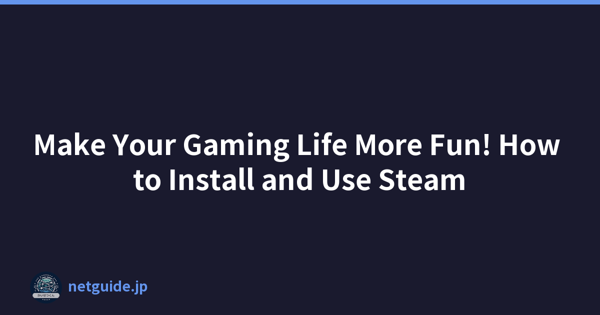 Make Your Gaming Life More Fun! How to Install and Use Steam