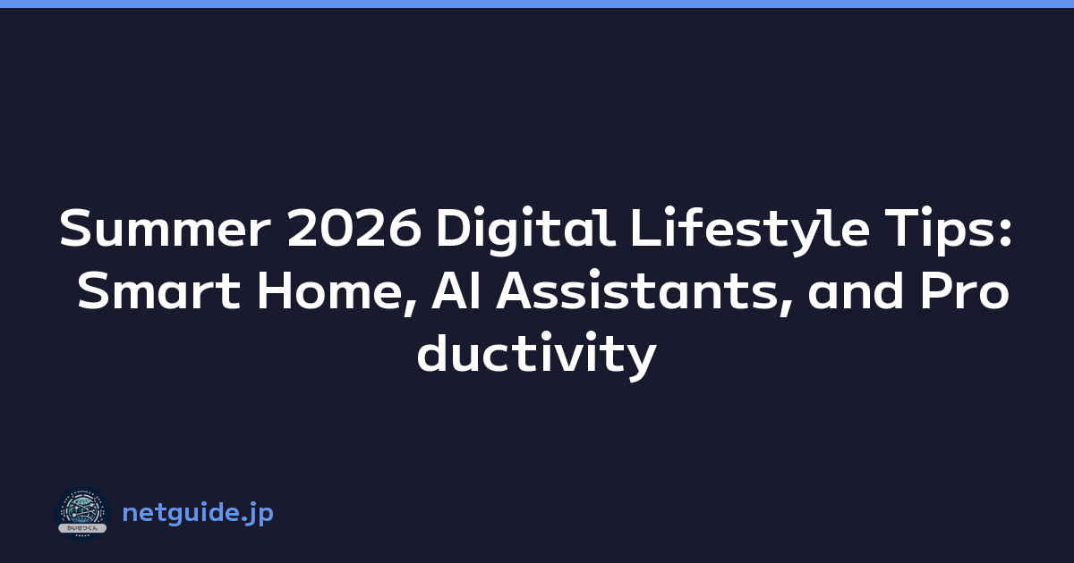 Summer 2026 Digital Lifestyle Tips: Smart Home, AI Assistants, and Productivity