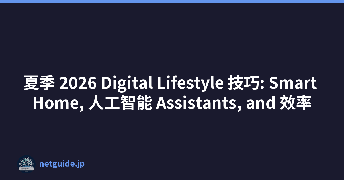 夏季 2026 Digital Lifestyle 技巧: Smart Home, 人工智能 Assistants, and 效率