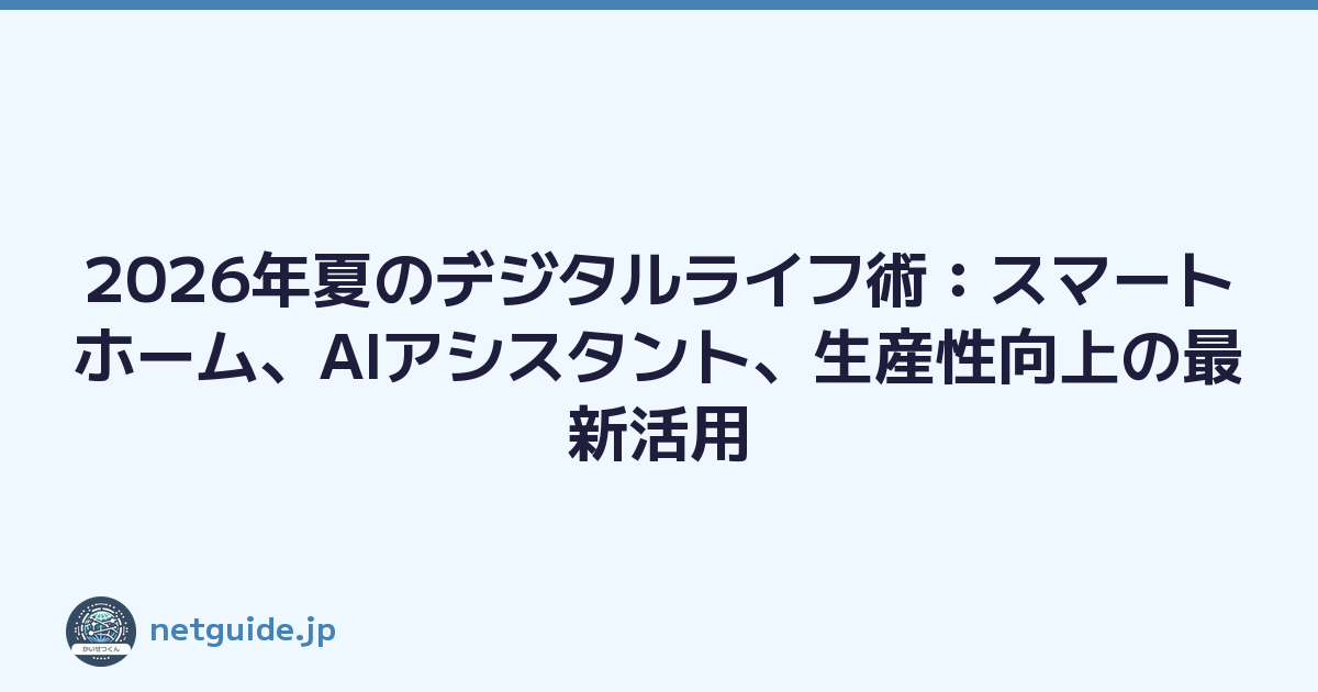 2026年夏のデジタルライフ術：スマートホーム、AIアシスタント、生産性向上の最新活用