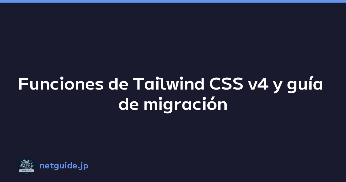 Funciones de Tailwind CSS v4 y guía de migración