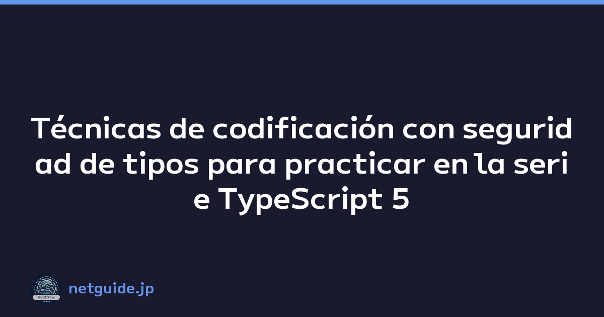 Técnicas de codificación con seguridad de tipos para practicar en la serie TypeScript 5