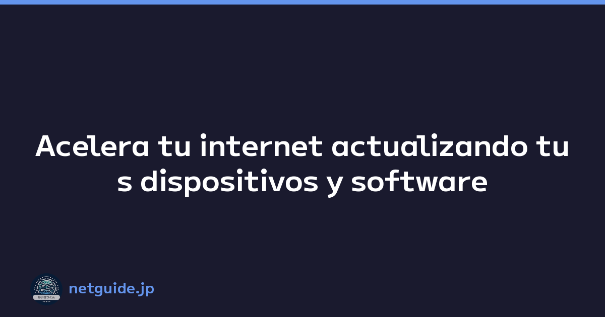 Featured image of post Acelera tu internet actualizando tus dispositivos y software