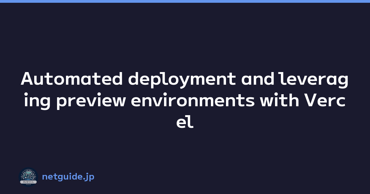 Automated deployment and leveraging preview environments with Vercel