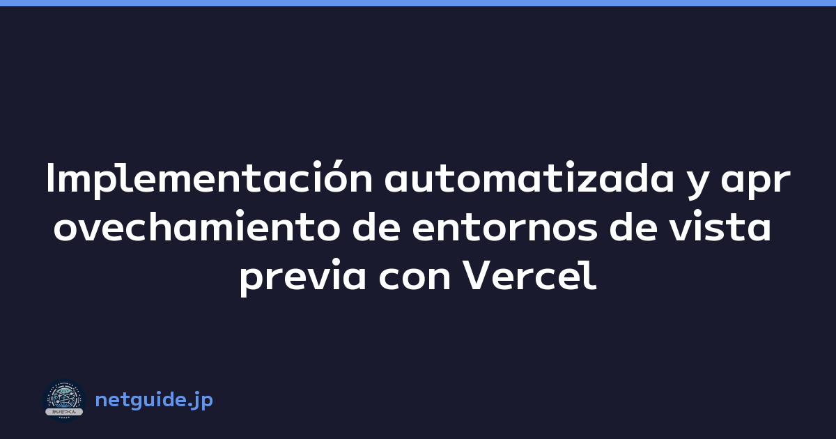 Implementación automatizada y aprovechamiento de entornos de vista previa con Vercel