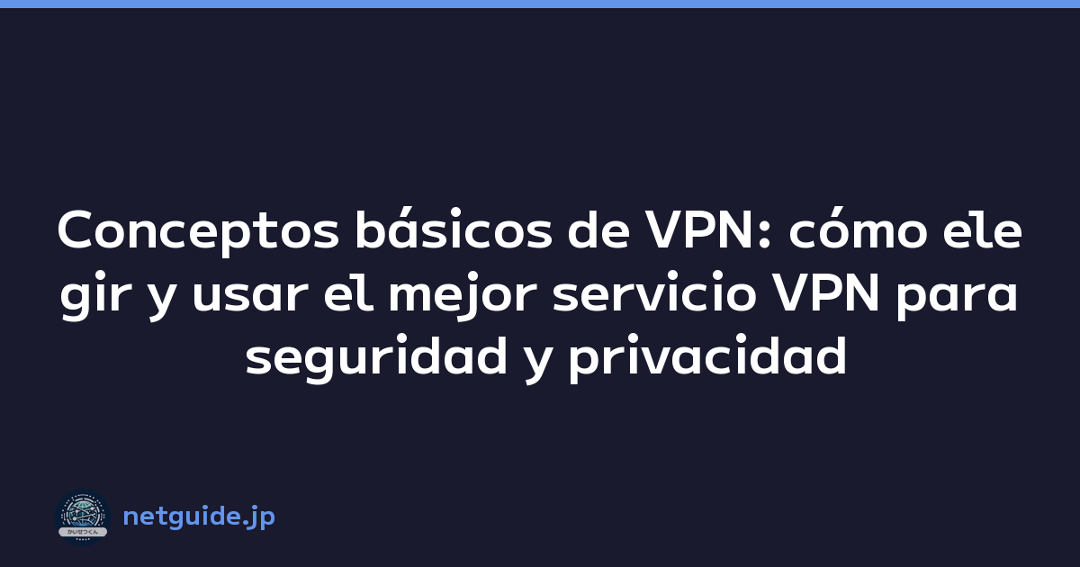 Featured image of post Conceptos básicos de VPN: cómo elegir y usar el mejor servicio VPN para seguridad y privacidad
