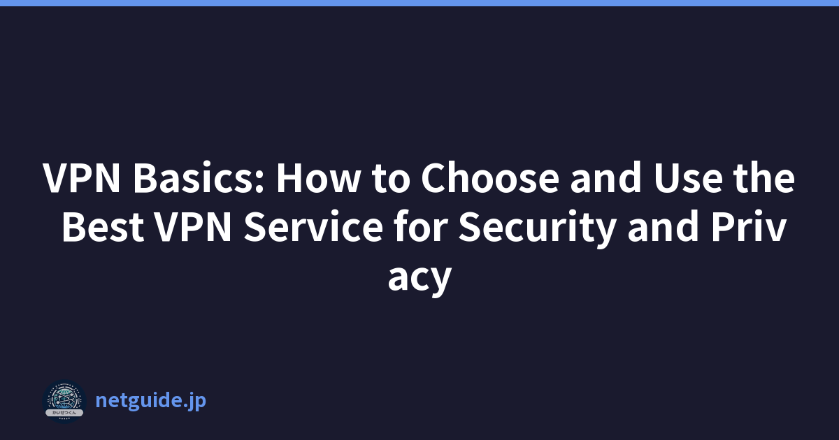 VPN Basics: How to Choose and Use the Best VPN Service for Security and Privacy