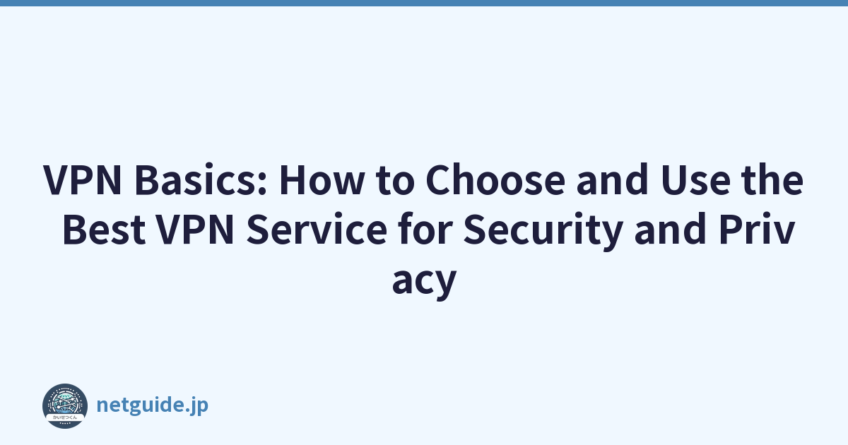 VPN Basics: How to Choose and Use the Best VPN Service for Security and Privacy