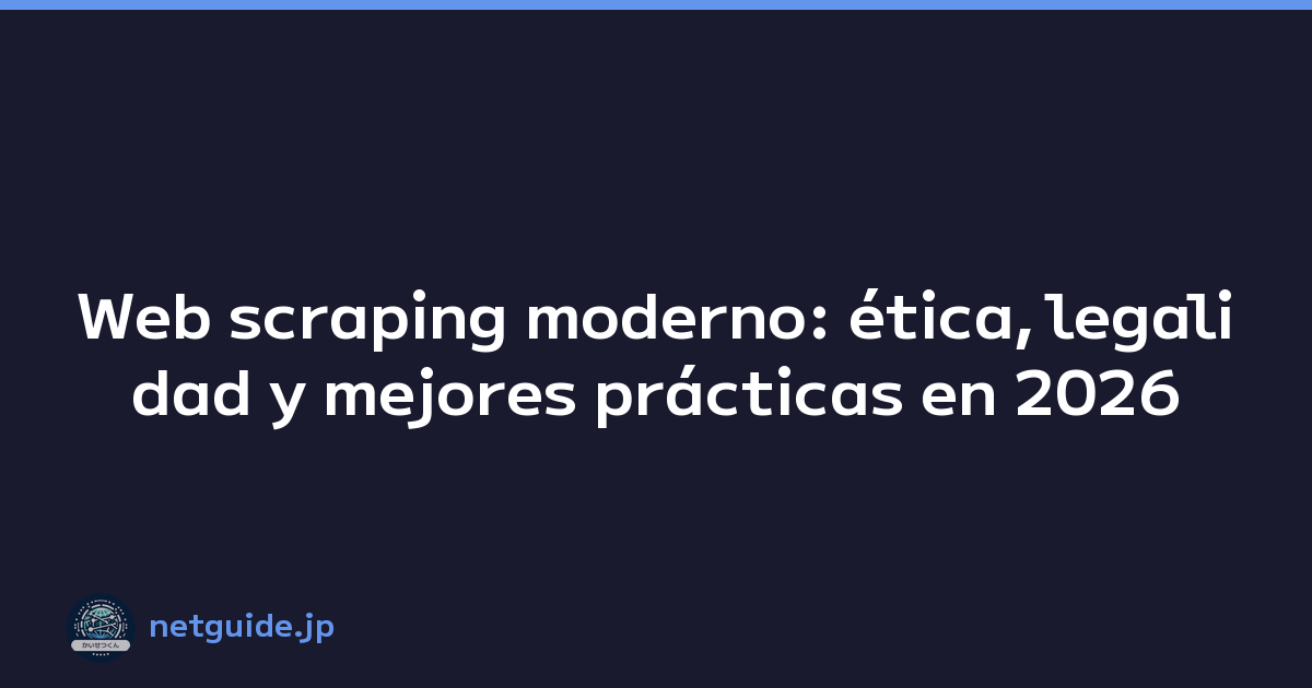 Web scraping moderno: ética, legalidad y mejores prácticas en 2026