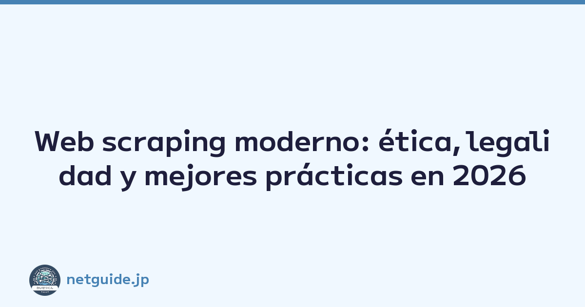 Web scraping moderno: ética, legalidad y mejores prácticas en 2026