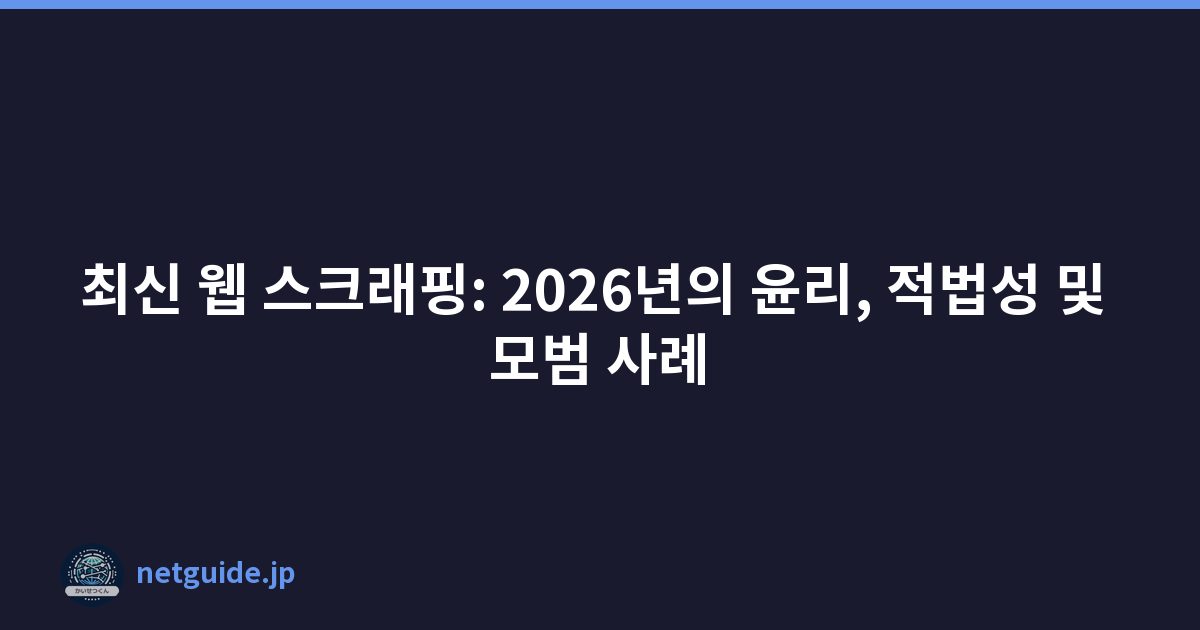 최신 웹 스크래핑: 2026년의 윤리, 적법성 및 모범 사례
