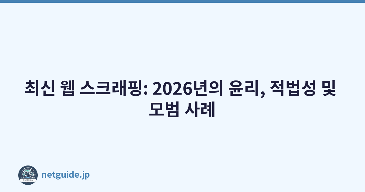 최신 웹 스크래핑: 2026년의 윤리, 적법성 및 모범 사례