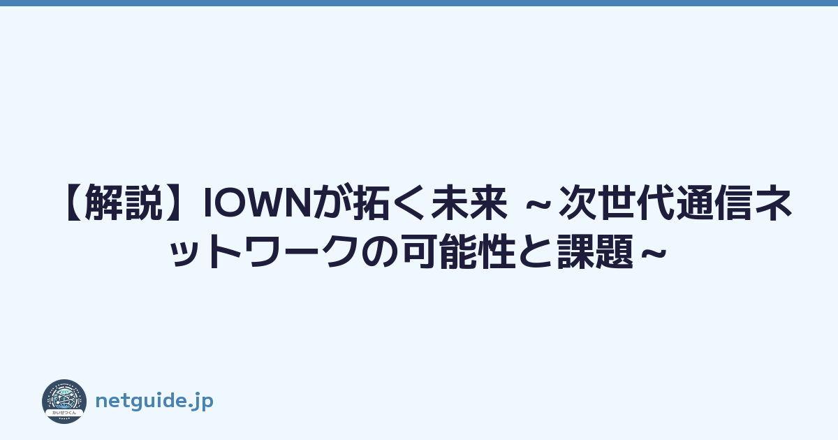 【解説】IOWNが拓く未来 ～次世代通信ネットワークの可能性と課題～