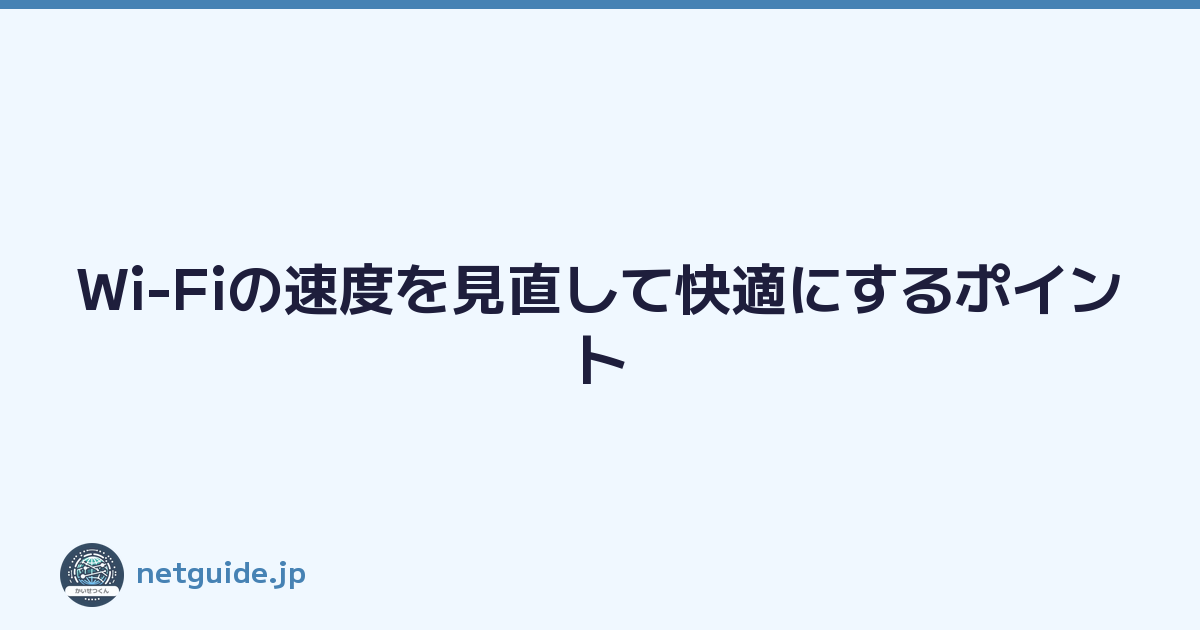 Wi-Fiの速度を見直して快適にするポイント