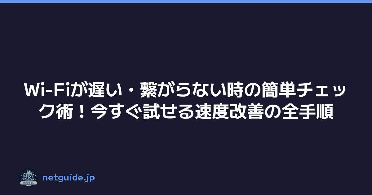 Wi-Fiが遅い・繋がらない時の簡単チェック術！今すぐ試せる速度改善の全手順