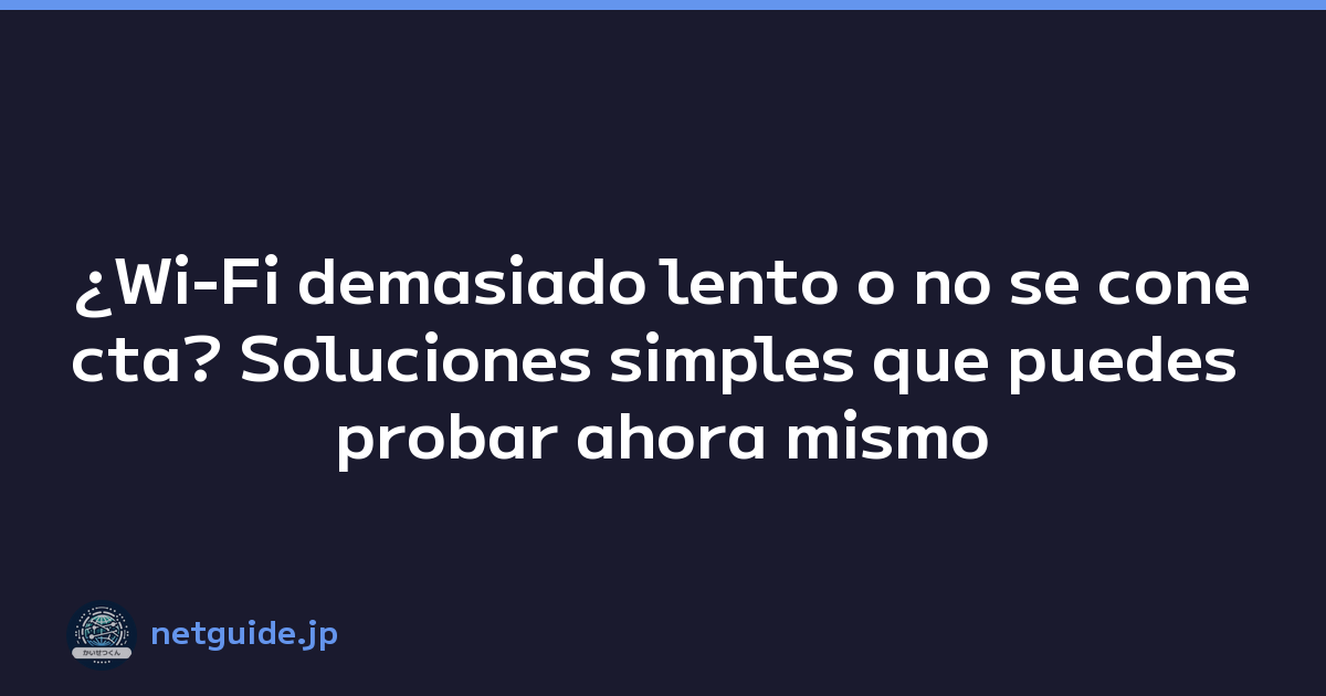 ¿Wi-Fi demasiado lento o no se conecta? Soluciones simples que puedes probar ahora mismo