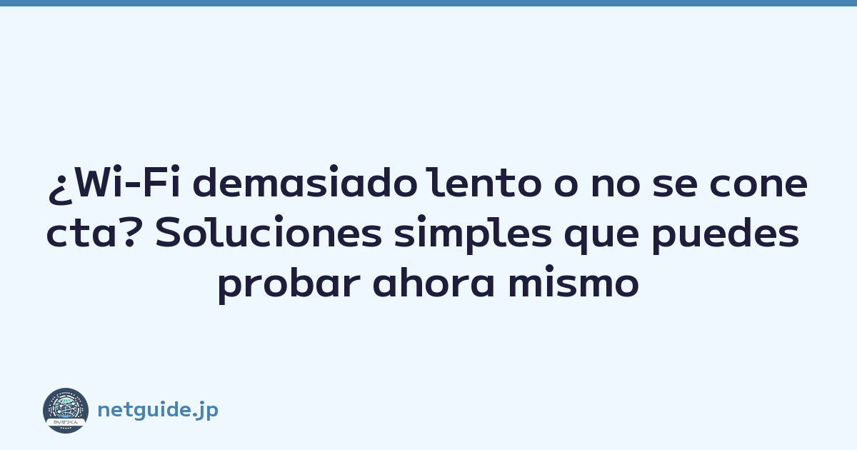 ¿Wi-Fi demasiado lento o no se conecta? Soluciones simples que puedes probar ahora mismo