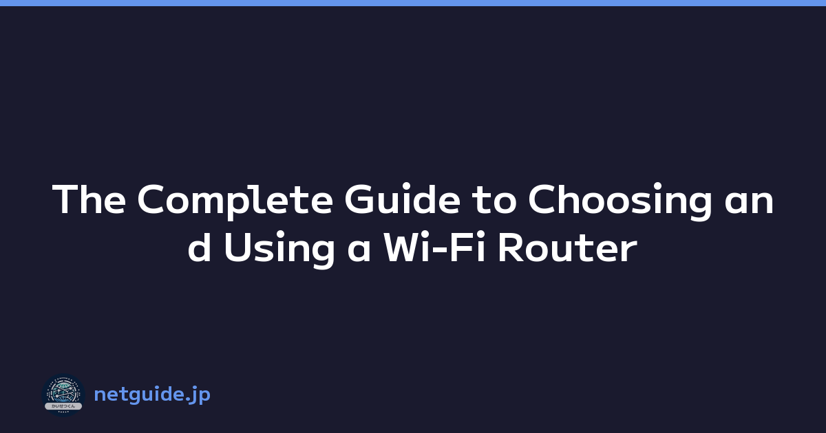 The Complete Guide to Choosing and Using a Wi-Fi Router