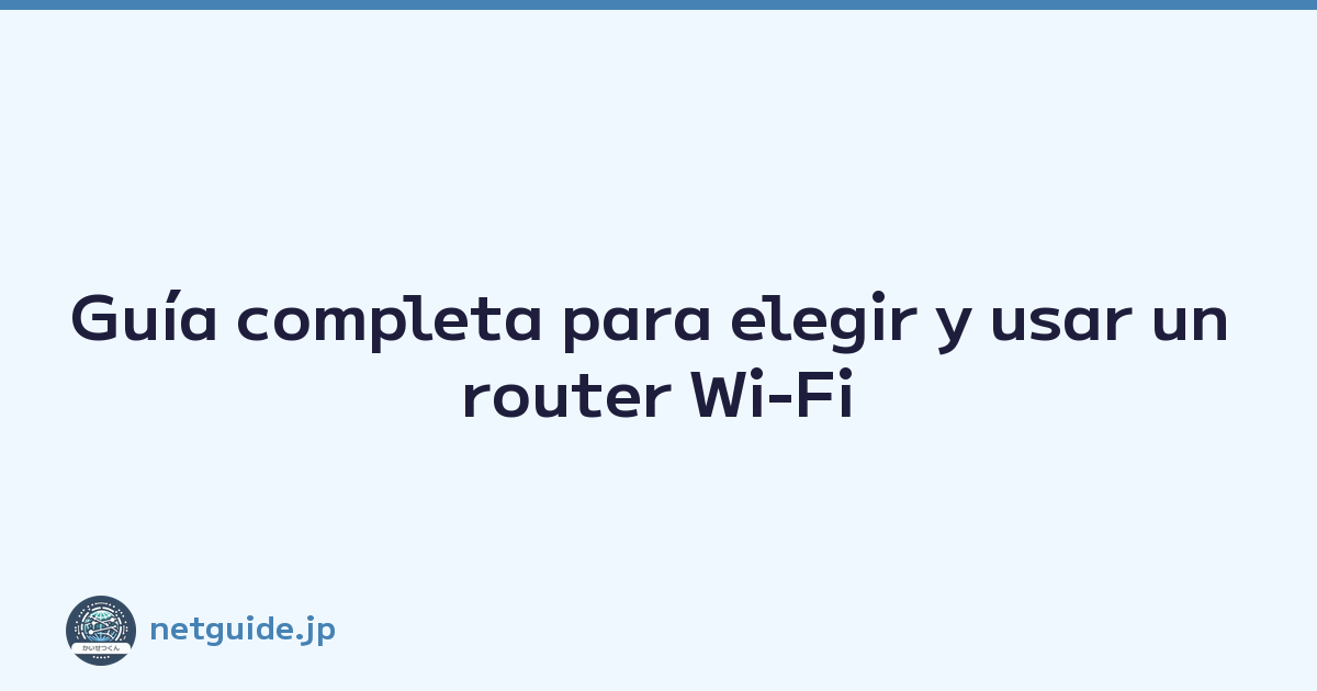 Guía completa para elegir y usar un router Wi-Fi