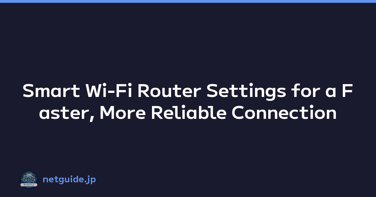 Smart Wi-Fi Router Settings for a Faster, More Reliable Connection