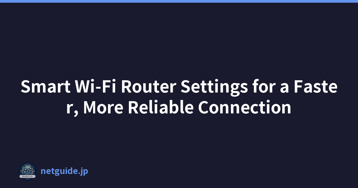 Smart Wi-Fi Router Settings for a Faster, More Reliable Connection