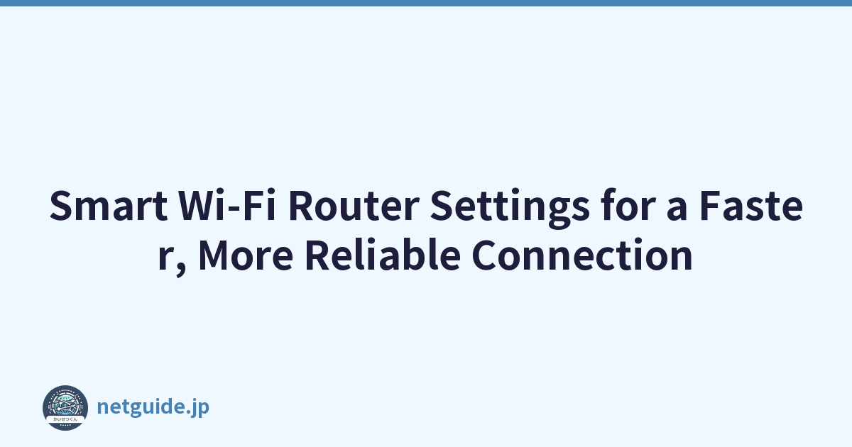 Smart Wi-Fi Router Settings for a Faster, More Reliable Connection