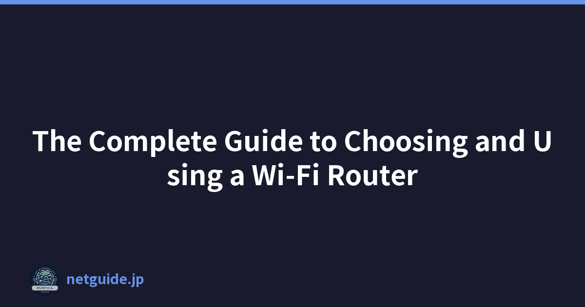 The Complete Guide to Choosing and Using a Wi-Fi Router