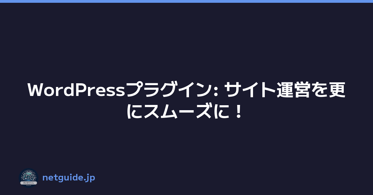 WordPressプラグイン: サイト運営を更にスムーズに！