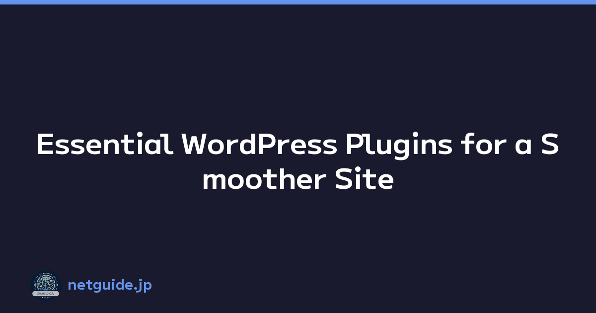 Essential WordPress Plugins for a Smoother Site