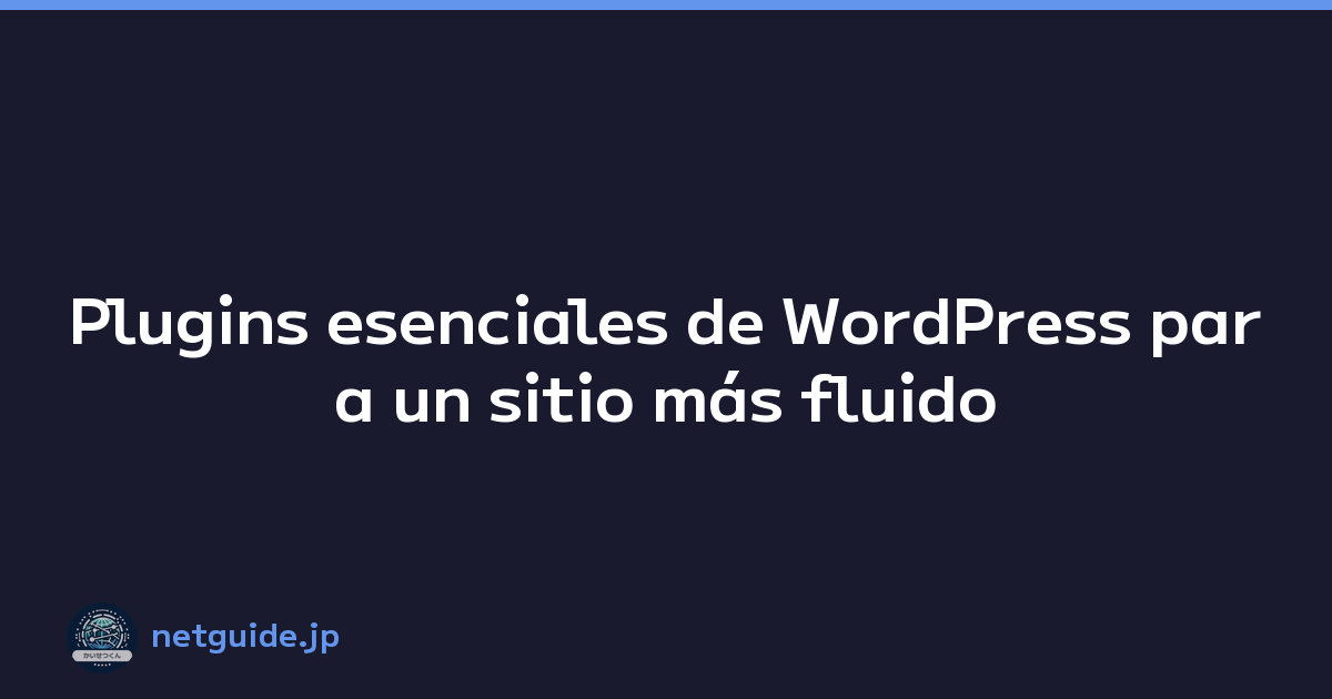 Plugins esenciales de WordPress para un sitio más fluido