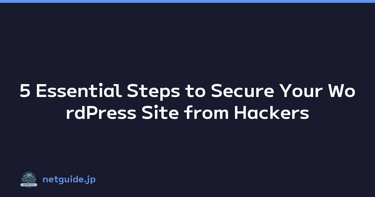 5 Essential Steps to Secure Your WordPress Site from Hackers