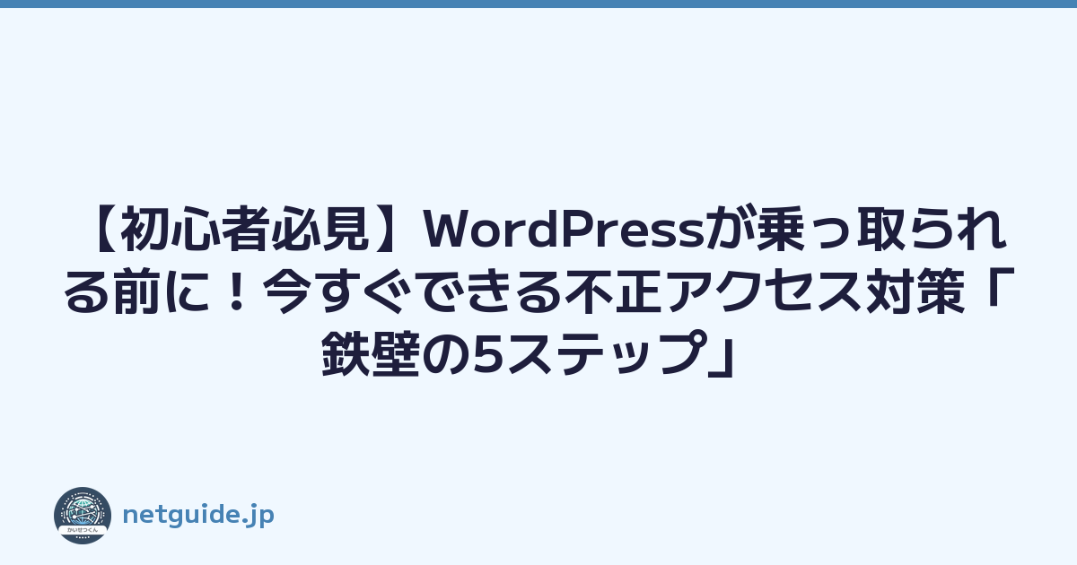 【初心者必見】WordPressが乗っ取られる前に！今すぐできる不正アクセス対策「鉄壁の5ステップ」