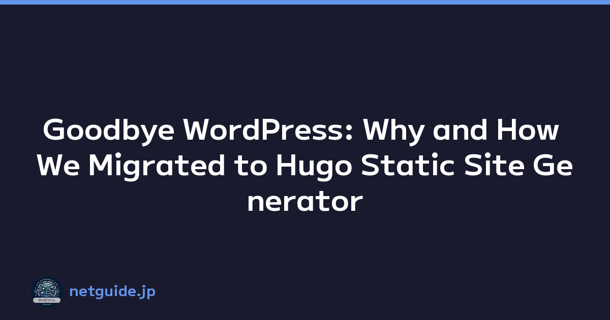 Goodbye WordPress: Why and How We Migrated to Hugo Static Site Generator