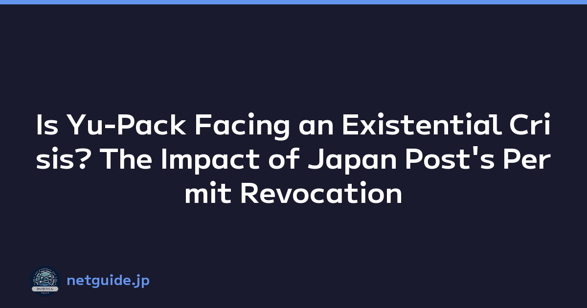 Is Yu-Pack Facing an Existential Crisis? The Impact of Japan Post's Permit Revocation