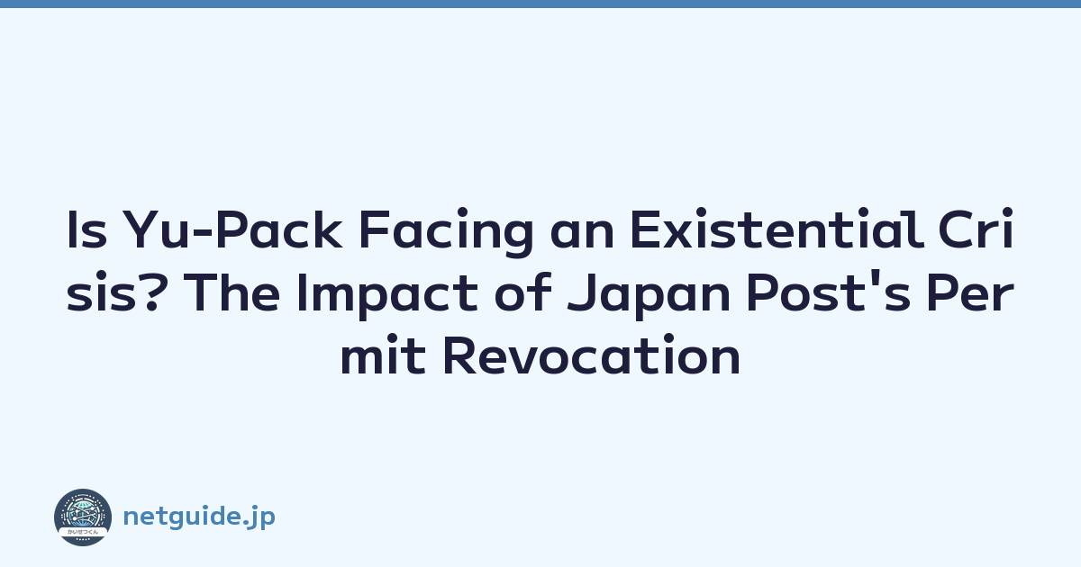 Is Yu-Pack Facing an Existential Crisis? The Impact of Japan Post's Permit Revocation